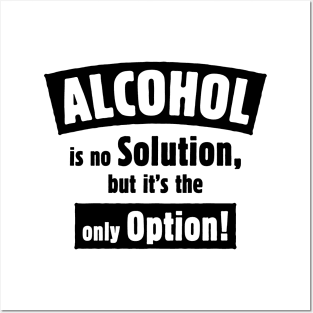 Alcohol Is No Solution, But It’s The Only Option! (Black) Posters and Art